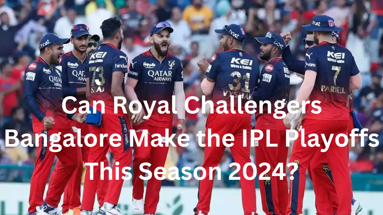 Can Royal Challengers Bangalore Make the IPL Playoffs This Season 2024?