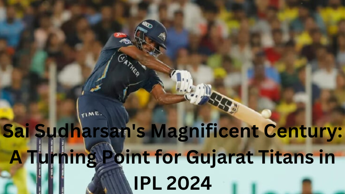 Sai Sudharsan’s Magnificent Century: A Turning Point for Gujarat Titans in IPL 2024